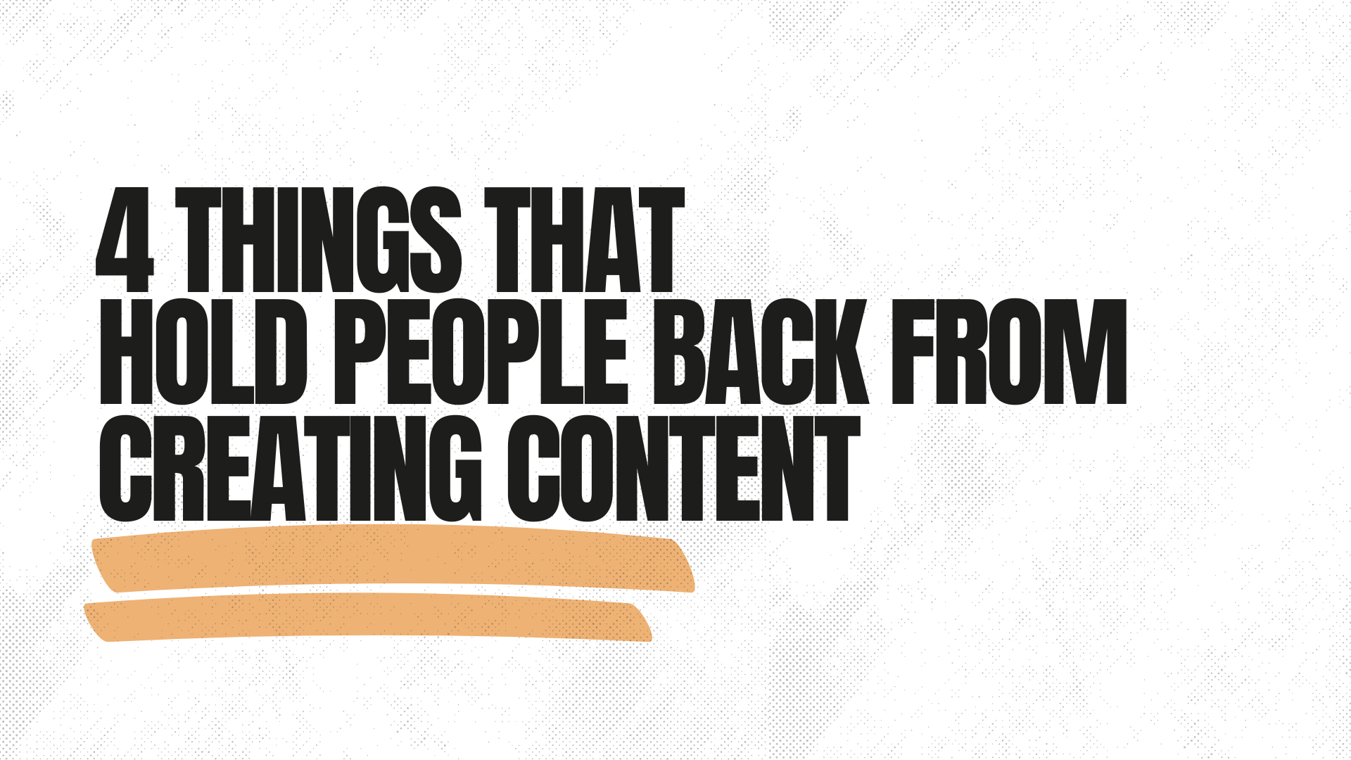 4 Things That Hold People Back from Creating Content